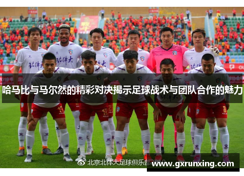 哈马比与马尔然的精彩对决揭示足球战术与团队合作的魅力