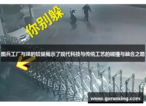 图兵工厂与泽的较量揭示了现代科技与传统工艺的碰撞与融合之路