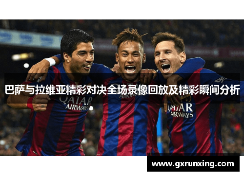 巴萨与拉维亚精彩对决全场录像回放及精彩瞬间分析