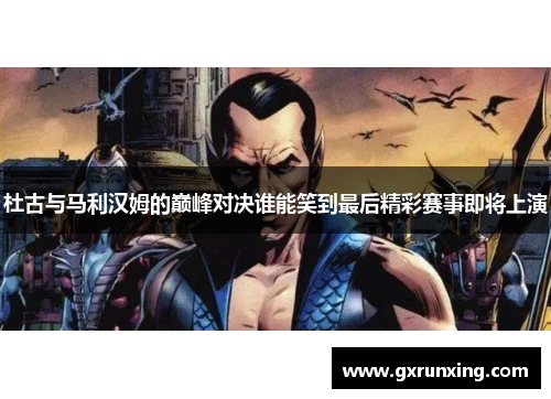 杜古与马利汉姆的巅峰对决谁能笑到最后精彩赛事即将上演