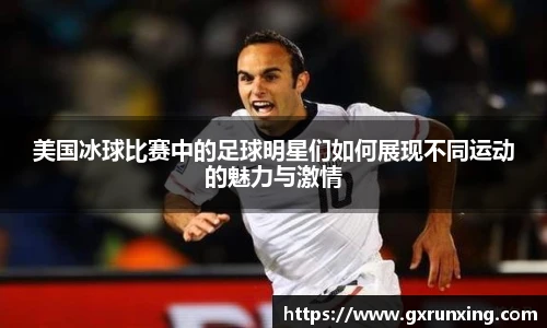 美国冰球比赛中的足球明星们如何展现不同运动的魅力与激情