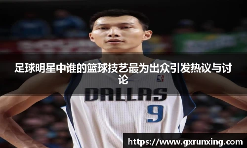 足球明星中谁的篮球技艺最为出众引发热议与讨论